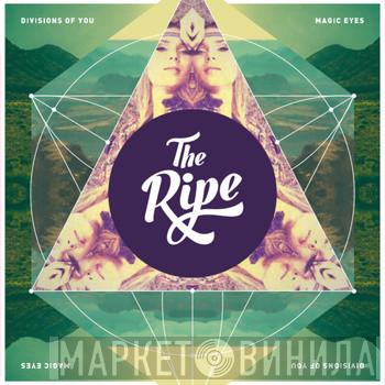 The Ripe - Divisions Of You / Magic Eyes