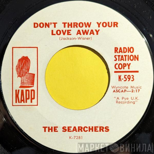  The Searchers  - Don't Throw Your Love Away / I Pretend I'm With You