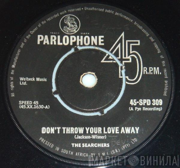  The Searchers  - Don't Throw Your Love Away / I Pretend I'm With You