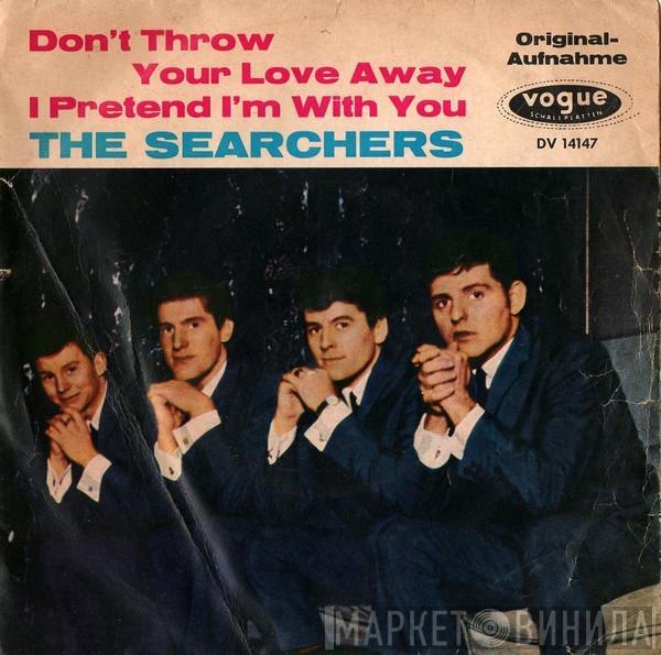  The Searchers  - Don't Throw Your Love Away / I Pretend I'm With You