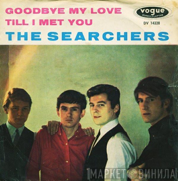  The Searchers  - Goodbye My Love / Till I Met You