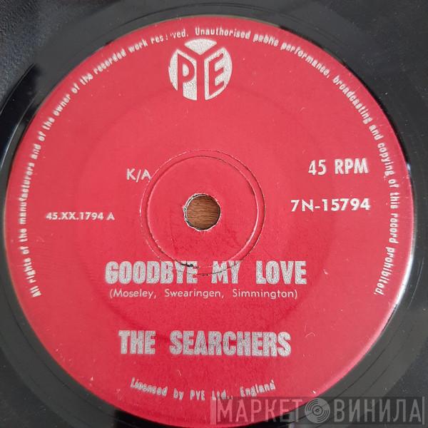  The Searchers  - Goodbye My Love