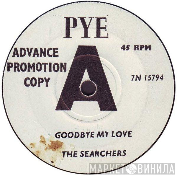  The Searchers  - Goodbye My Love