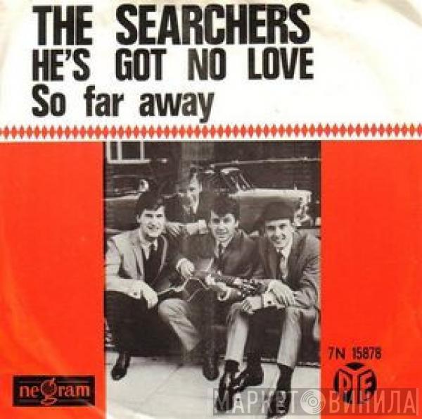  The Searchers  - He's Got No Love