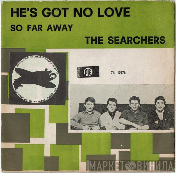  The Searchers  - He's Got No Love