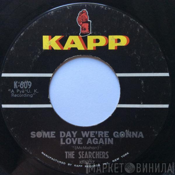  The Searchers  - Some Day We're Gonna Love Again
