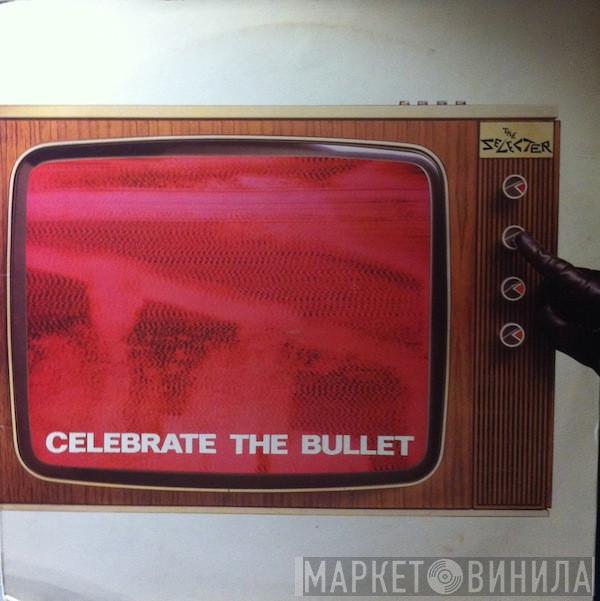  The Selecter  - Celebrate The Bullet