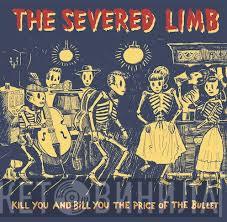 The Severed Limb - Kill You And Bill You The Price Of The Bullet