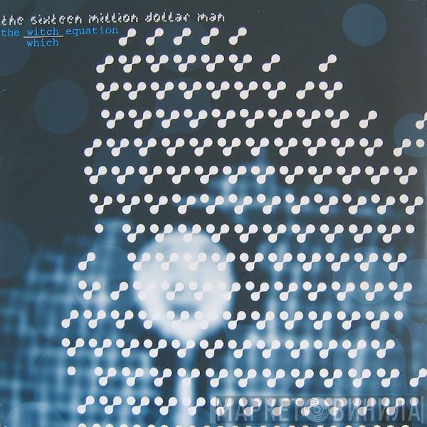 The Sixteen Million Dollar Man - The Witch / Which Equation