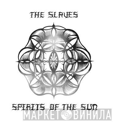 The Slaves  - Spirits Of The Sun