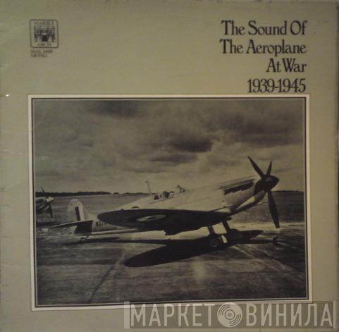  - The Sound Of The Aeroplane At War 1939-1945