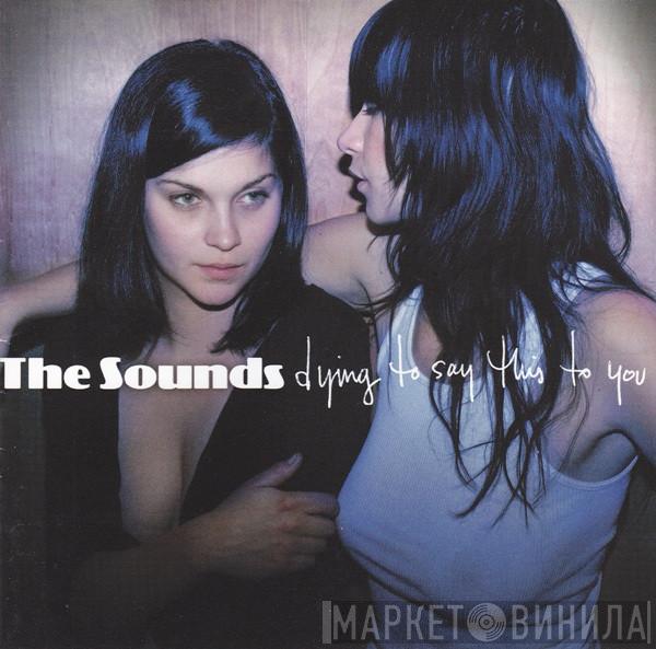  The Sounds  - Dying To Say This To You