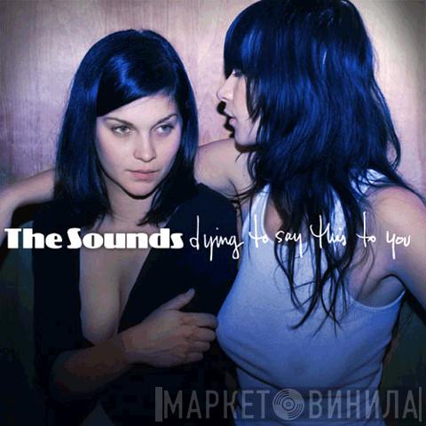  The Sounds  - Dying To Say This To You