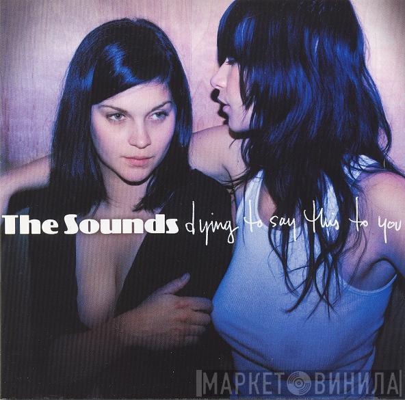  The Sounds  - Dying To Say This To You
