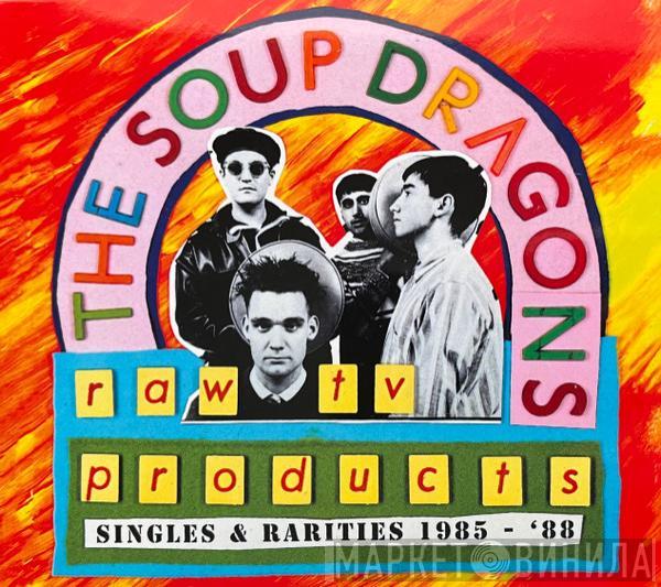  The Soup Dragons  - Raw TV Products: Singles & Rarities 1985 - '88