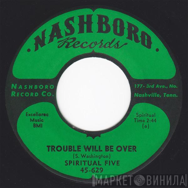 The Spiritual Five - Trouble Will Be Over / Let Me Have A Talk