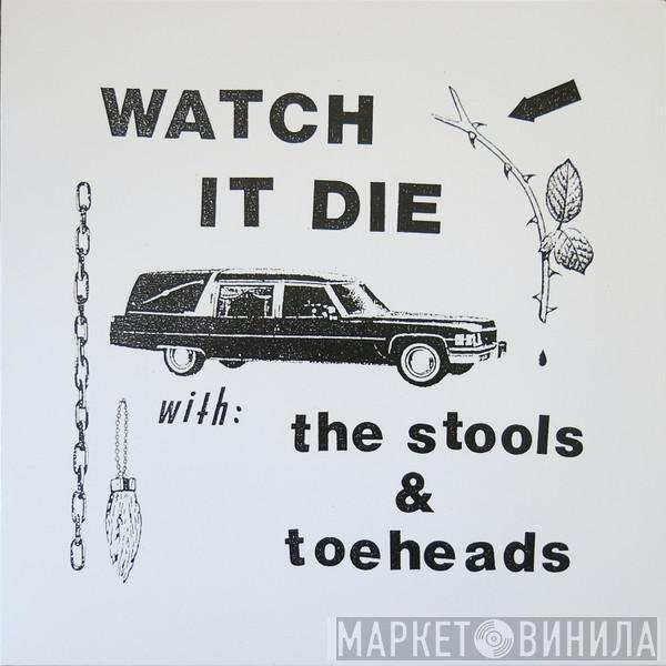 The Stools, Toeheads - Watch It Die
