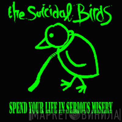 The Suicidal Birds - Spend Your Life In Serious Misery