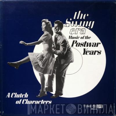  - The Swing Era Post War Years: A Clutch Of Characters