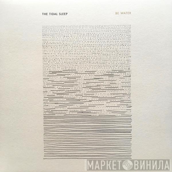  The Tidal Sleep  - Be Water