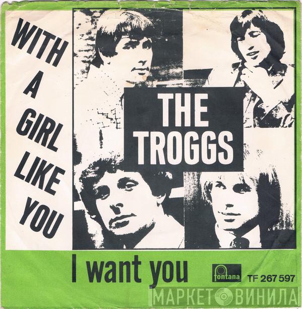  The Troggs  - With A Girl Like You/ I Want You