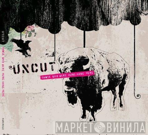 The Uncut - Those Who Were Hung Hang Here