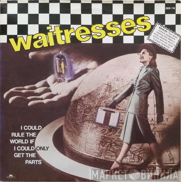  The Waitresses  - I Could Rule The World If I Could Only Get The Parts