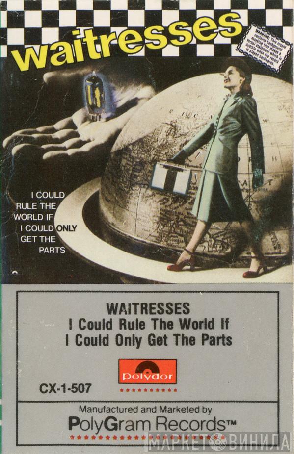  The Waitresses  - I Could Rule The World If I Could Only Get The Parts