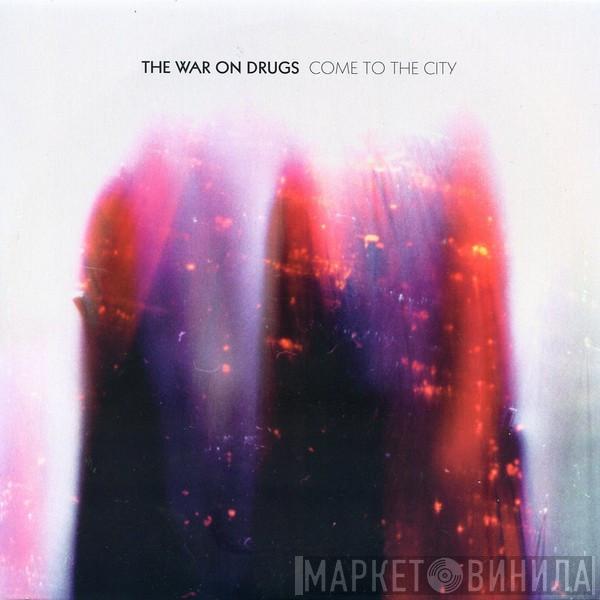  The War On Drugs  - Come To The City