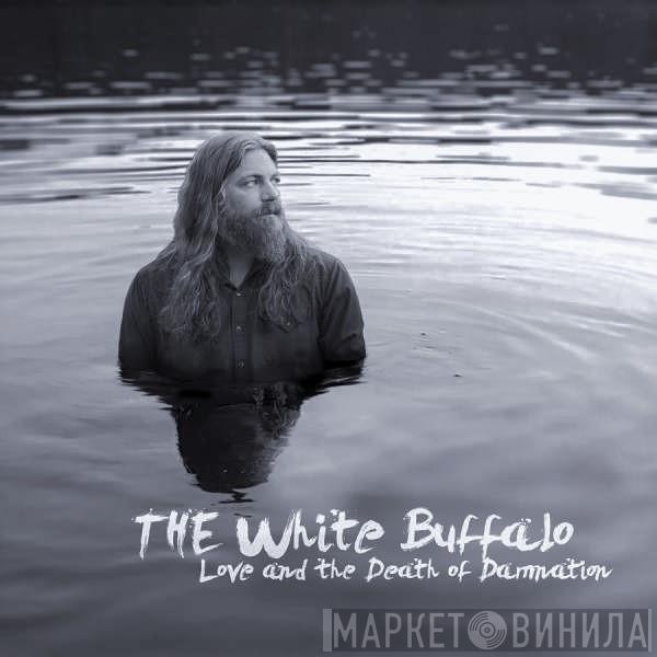 The White Buffalo - Love And The Death Of Damnation