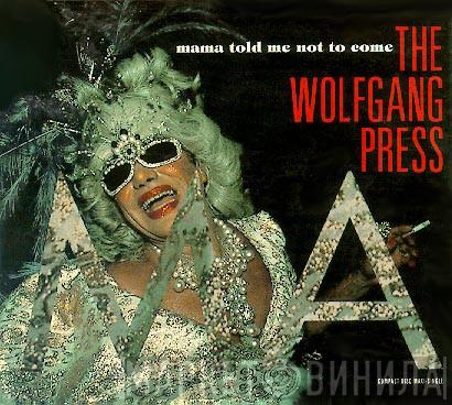  The Wolfgang Press  - Mama Told Me Not To Come