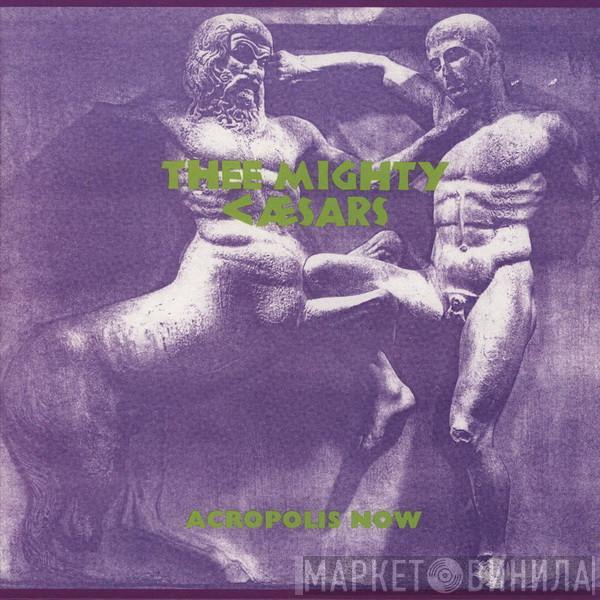 Thee Mighty Caesars - Acropolis Now