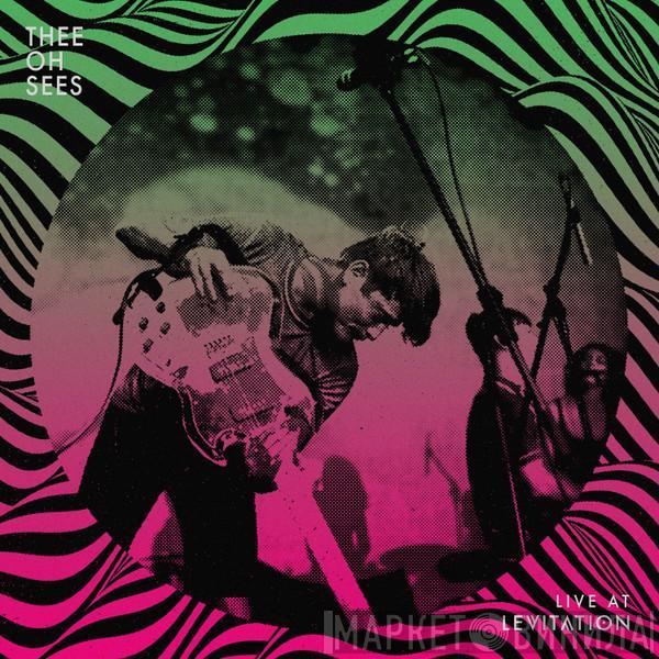 Thee Oh Sees - Live At Levitation