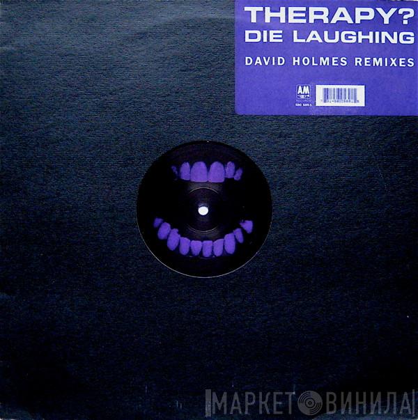  Therapy?  - Die Laughing (David Holmes Remixes)