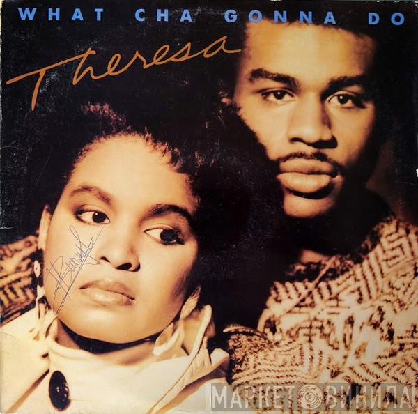  Theresa  - What Cha Gonna Do