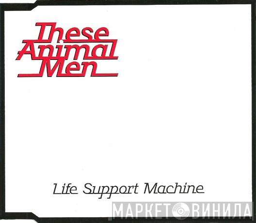  These Animal Men  - Life Support Machine