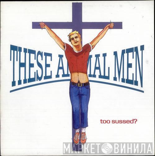  These Animal Men  - Too Sussed?