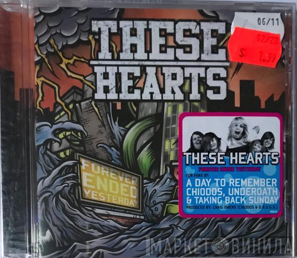 These Hearts - Forever Ended Yesterday