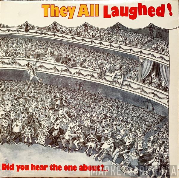  - They All Laughed! (Did You Hear The One About?…)