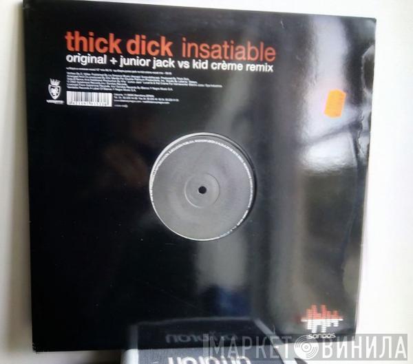  Thick Dick  - Insatiable