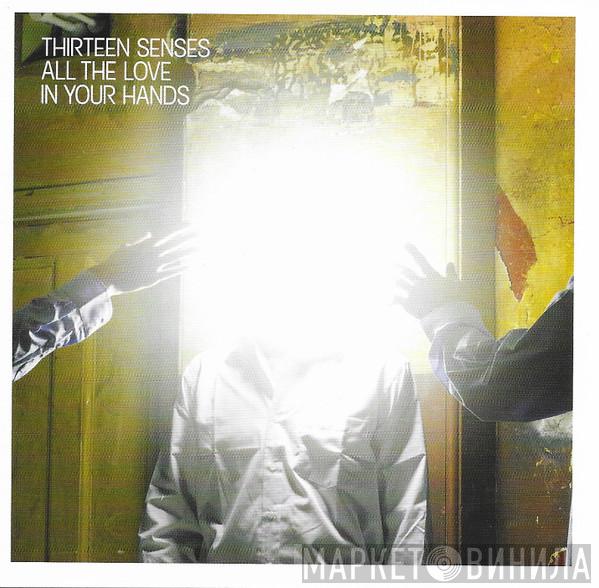 Thirteen Senses - All The Love In Your Hands