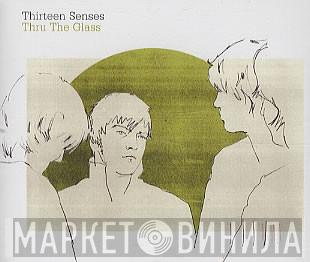 Thirteen Senses - Thru The Glass