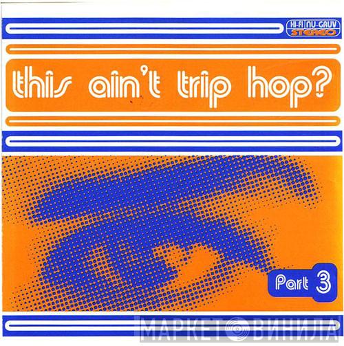  - This Ain't Trip Hop? Part 3