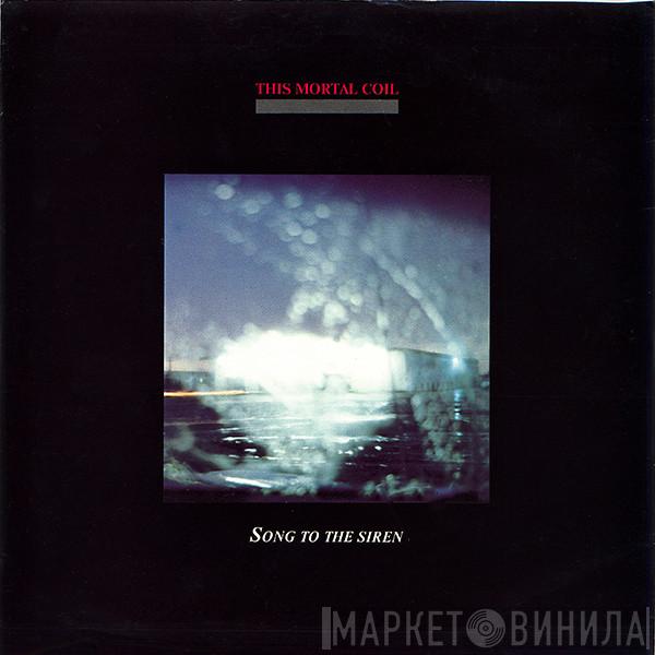This Mortal Coil - Song To The Siren