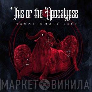 This Or The Apocalypse - Haunt What's Left