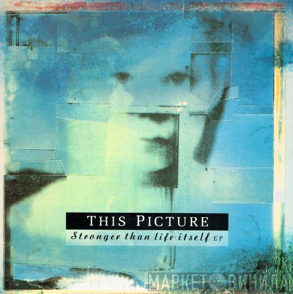 This Picture - Stronger Than Life Itself EP
