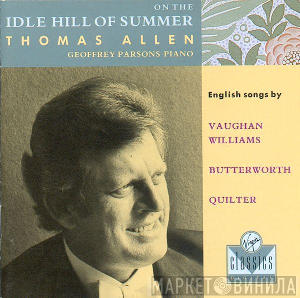 , Thomas Allen - Geoffrey Parsons  , Ralph Vaughan Williams , George Butterworth  Roger Quilter  - On The Idle Hill Of Summer - English Songs By Vaughan Williams, Butterworth, Quilter