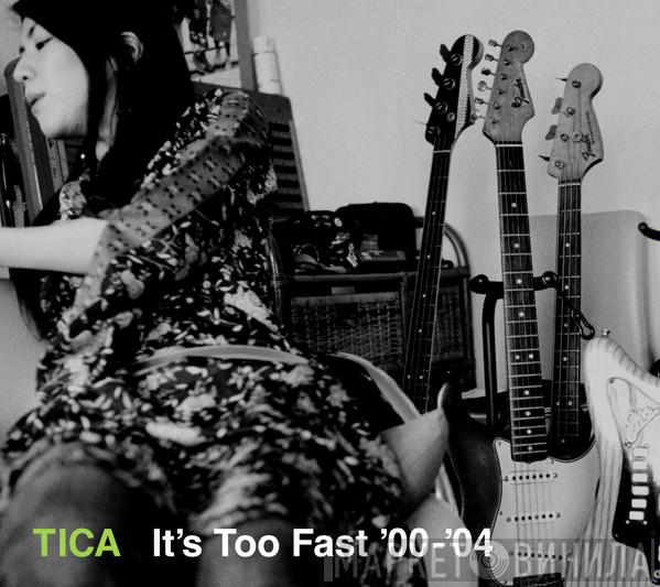 Tica - It's Too Fast '00-'04