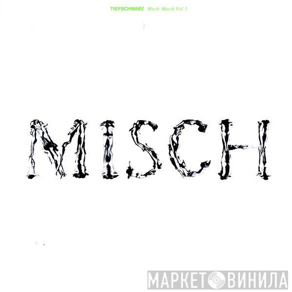  Tiefschwarz  - Misch Masch Vol. I