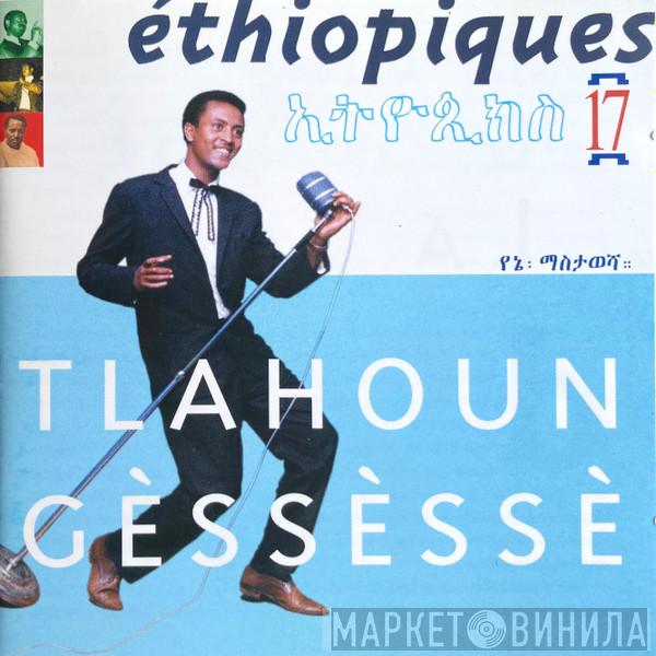 Tilahun Gessesse - Éthiopiques 17: Tlahoun Gèssèssè